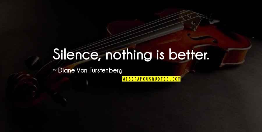 Silence Is Better Quotes By Diane Von Furstenberg: Silence, nothing is better.