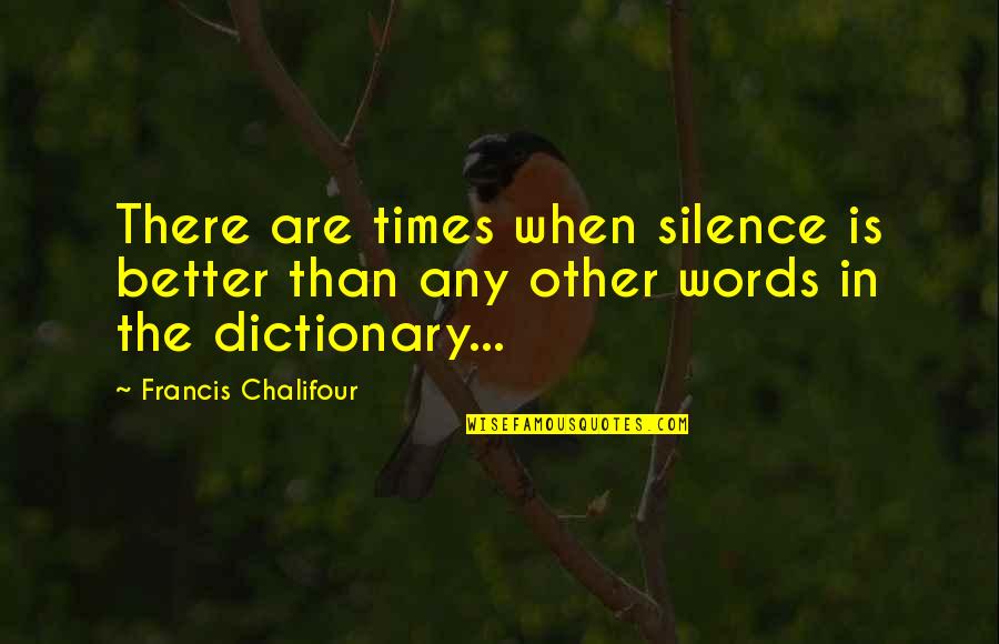 Silence Is Better Quotes By Francis Chalifour: There are times when silence is better than