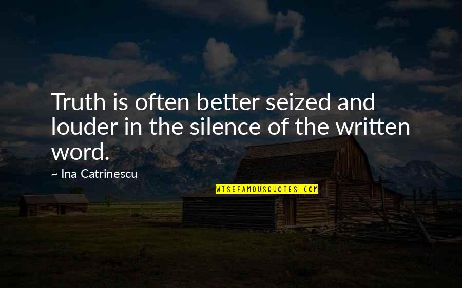 Silence Is Better Quotes By Ina Catrinescu: Truth is often better seized and louder in