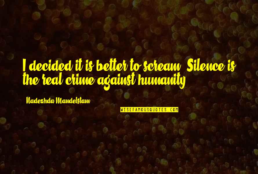 Silence Is Better Quotes By Nadezhda Mandelstam: I decided it is better to scream. Silence