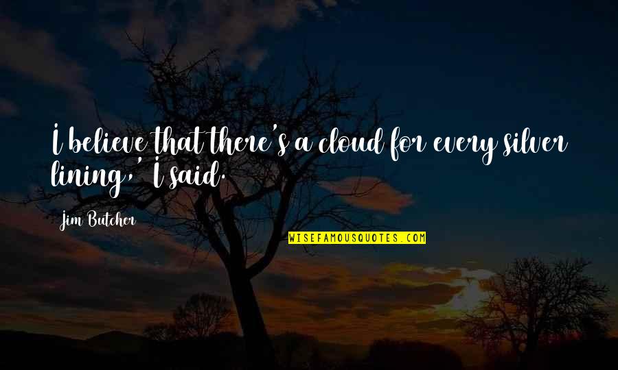 Silence Is Complacency Quotes By Jim Butcher: I believe that there's a cloud for every