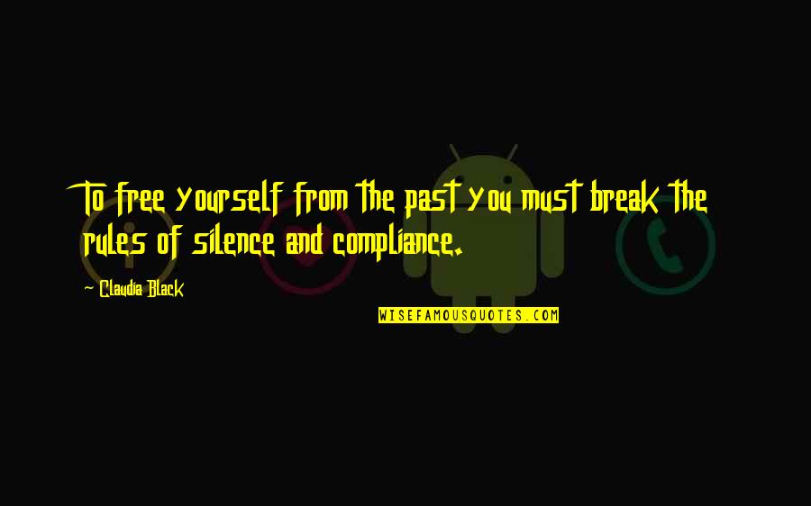 Silence Is Compliance Quotes By Claudia Black: To free yourself from the past you must