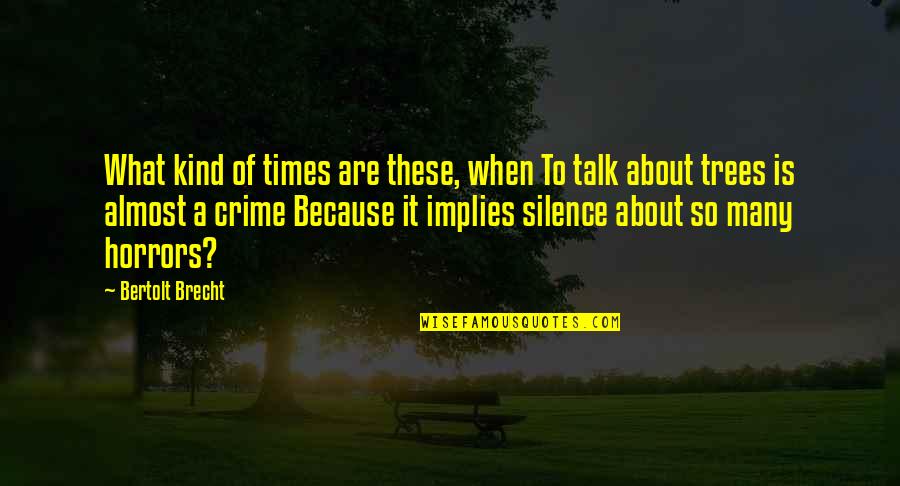 Silence Is Crime Quotes By Bertolt Brecht: What kind of times are these, when To