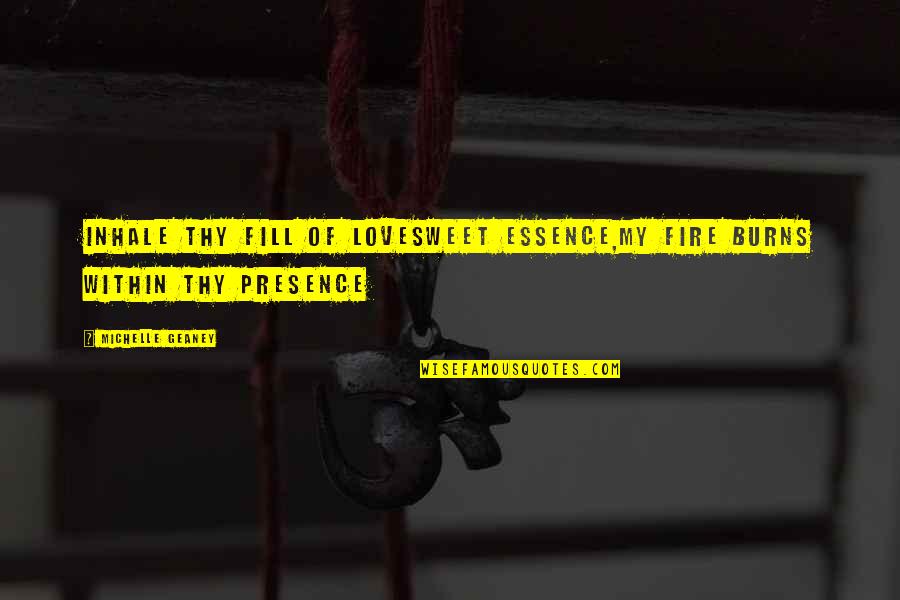 Silence Is Crime Quotes By Michelle Geaney: Inhale thy fill of lovesweet essence,My fire burns Silence Is Crime Quotes By Michelle Geaney: Inhale thy fill of lovesweet essence,My fire burns