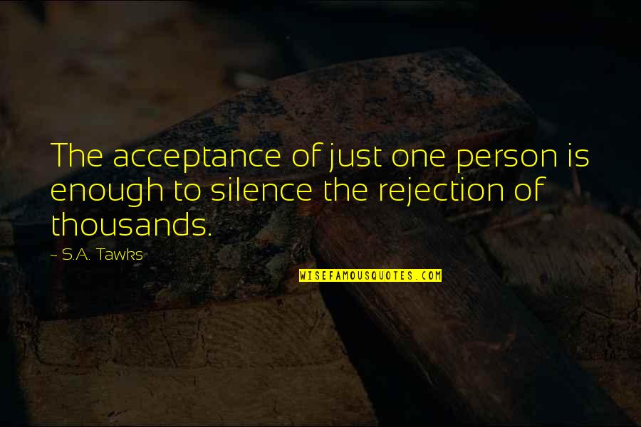 Silence Is Crime Quotes By S.A. Tawks: The acceptance of just one person is enough