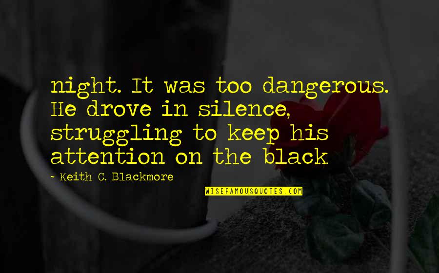 Silence Is Dangerous Quotes By Keith C. Blackmore: night. It was too dangerous. He drove in Silence Is Dangerous Quotes By Keith C. Blackmore: night. It was too dangerous. He drove in