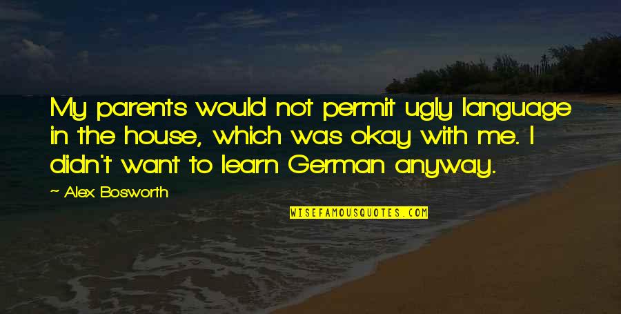 Silence Is Deafening Quotes By Alex Bosworth: My parents would not permit ugly language in