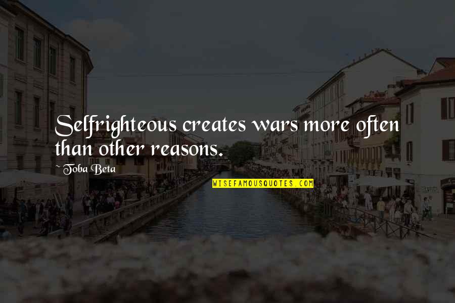 Silence Is Deafening Quotes By Toba Beta: Selfrighteous creates wars more often than other reasons.