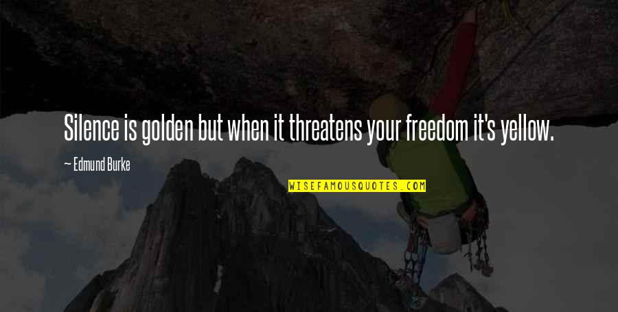 Silence Is Golden Quotes By Edmund Burke: Silence is golden but when it threatens your