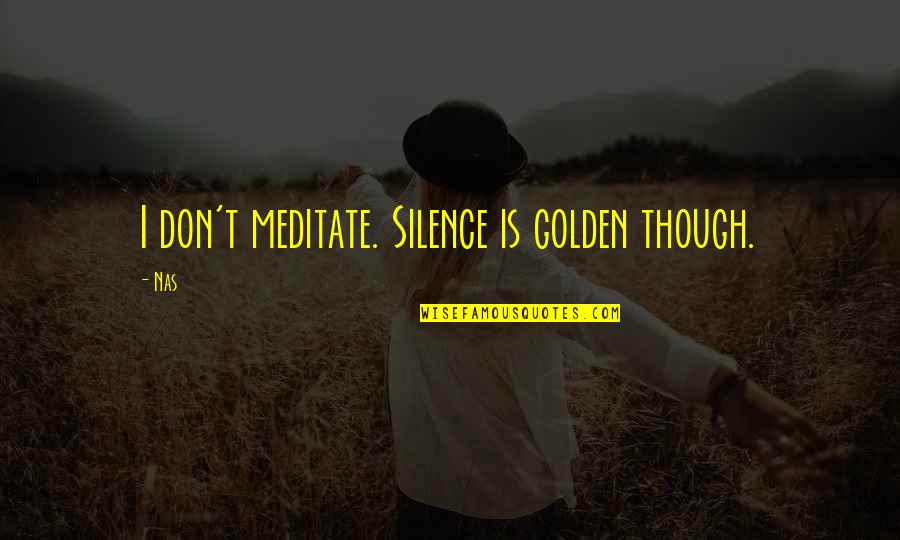 Silence Is Golden Quotes By Nas: I don't meditate. Silence is golden though.