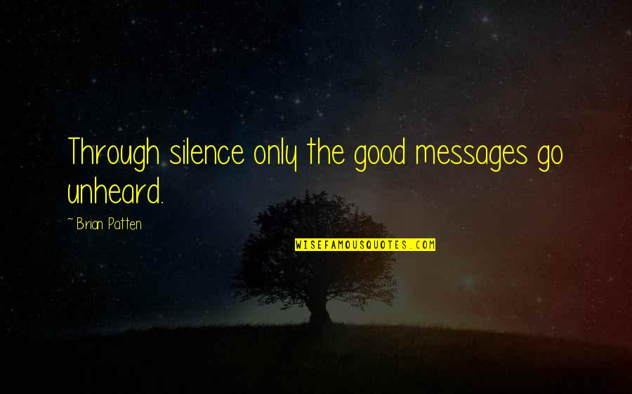 Silence Is Good Quotes By Brian Patten: Through silence only the good messages go unheard.