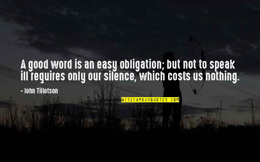 Silence Is Good Quotes By John Tillotson: A good word is an easy obligation; but