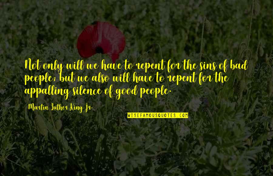 Silence Is Good Quotes By Martin Luther King Jr.: Not only will we have to repent for