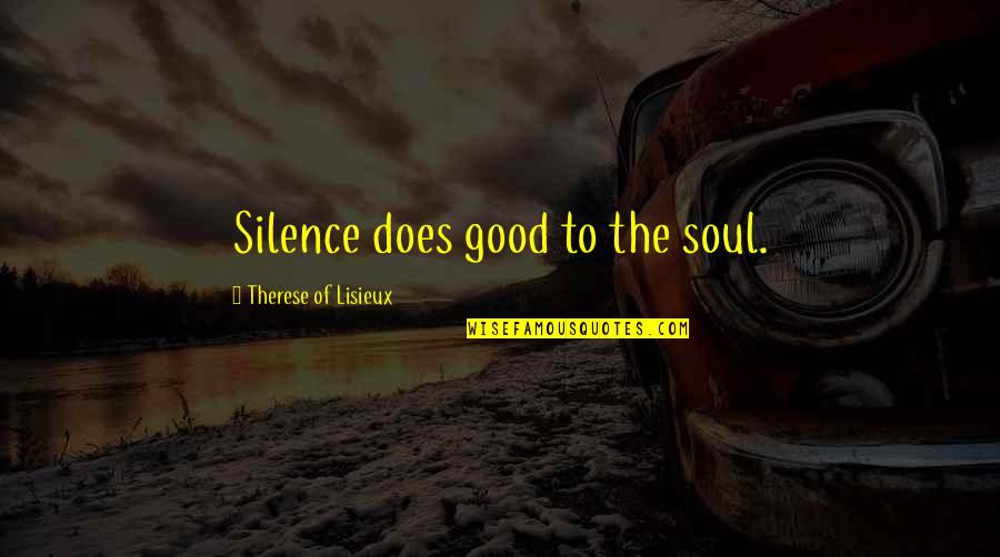 Silence Is Good Quotes By Therese Of Lisieux: Silence does good to the soul.