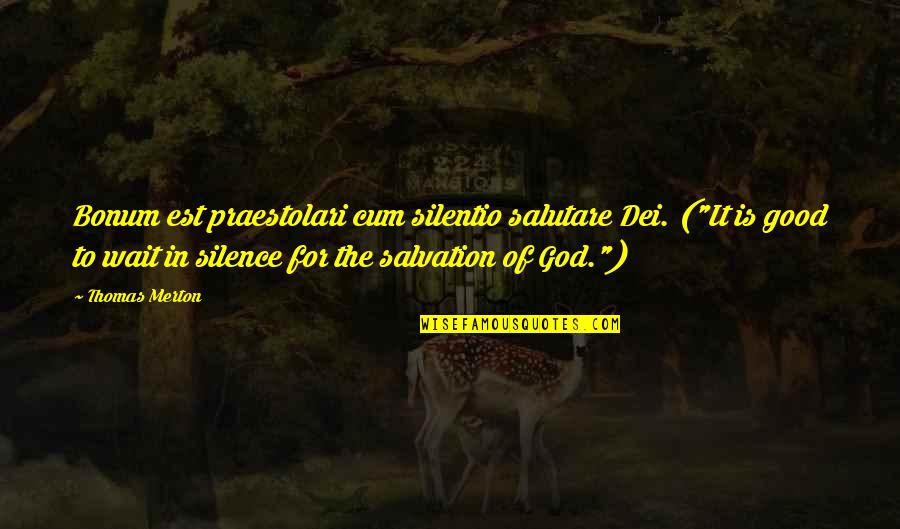 Silence Is Good Quotes By Thomas Merton: Bonum est praestolari cum silentio salutare Dei. ("It