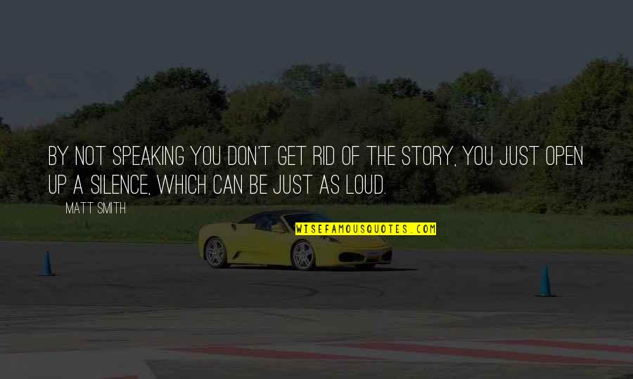 Silence Is Loud Quotes By Matt Smith: By not speaking you don't get rid of Silence Is Loud Quotes By Matt Smith: By not speaking you don't get rid of