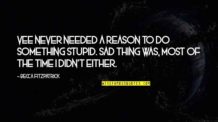 Silence Is Sad Quotes By Becca Fitzpatrick: Vee never needed a reason to do something Silence Is Sad Quotes By Becca Fitzpatrick: Vee never needed a reason to do something
