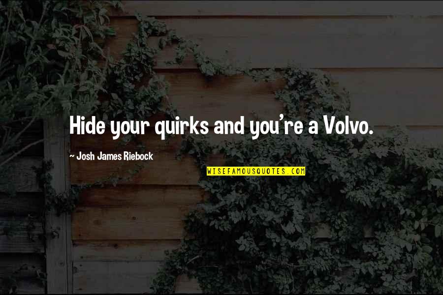 Silence Is Sad Quotes By Josh James Riebock: Hide your quirks and you're a Volvo. Silence Is Sad Quotes By Josh James Riebock: Hide your quirks and you're a Volvo.