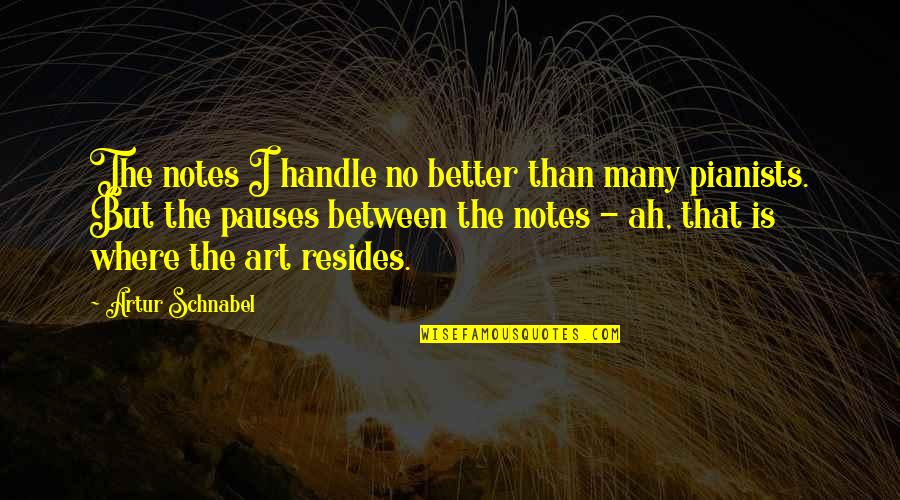 Silence Is That Quotes By Artur Schnabel: The notes I handle no better than many Silence Is That Quotes By Artur Schnabel: The notes I handle no better than many