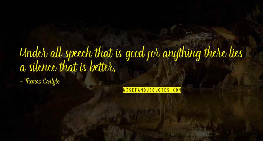 Silence Is That Quotes By Thomas Carlyle: Under all speech that is good for anything