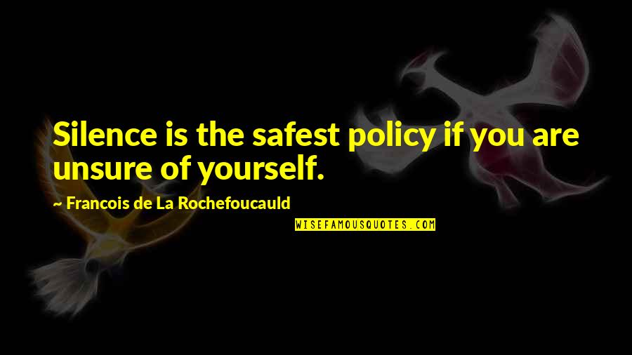 Silence Is The Best Policy Quotes By Francois De La Rochefoucauld: Silence is the safest policy if you are Silence Is The Best Policy Quotes By Francois De La Rochefoucauld: Silence is the safest policy if you are