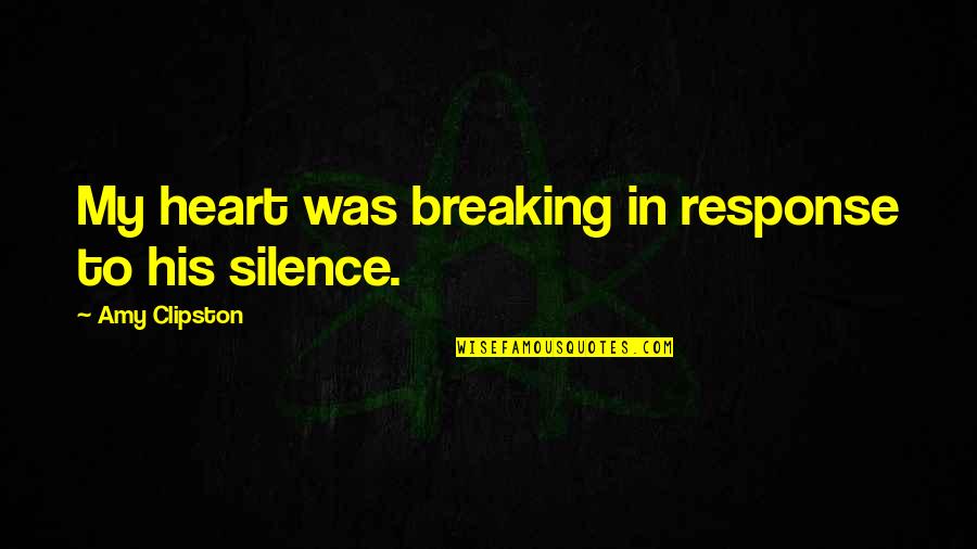 Silence Is The Best Response Quotes By Amy Clipston: My heart was breaking in response to his