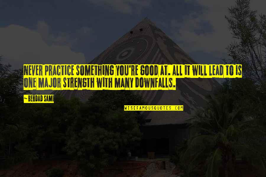 Silence Is The Best Response To A Fool Quotes By Behdad Sami: Never practice something you're good at. All it