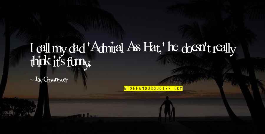 Silence Is The Best Response To A Fool Quotes By Jay Crownover: I call my dad 'Admiral Ass Hat,' he