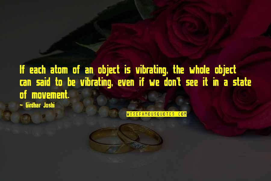Silence Is The Best Treatment Quotes By Girdhar Joshi: If each atom of an object is vibrating,