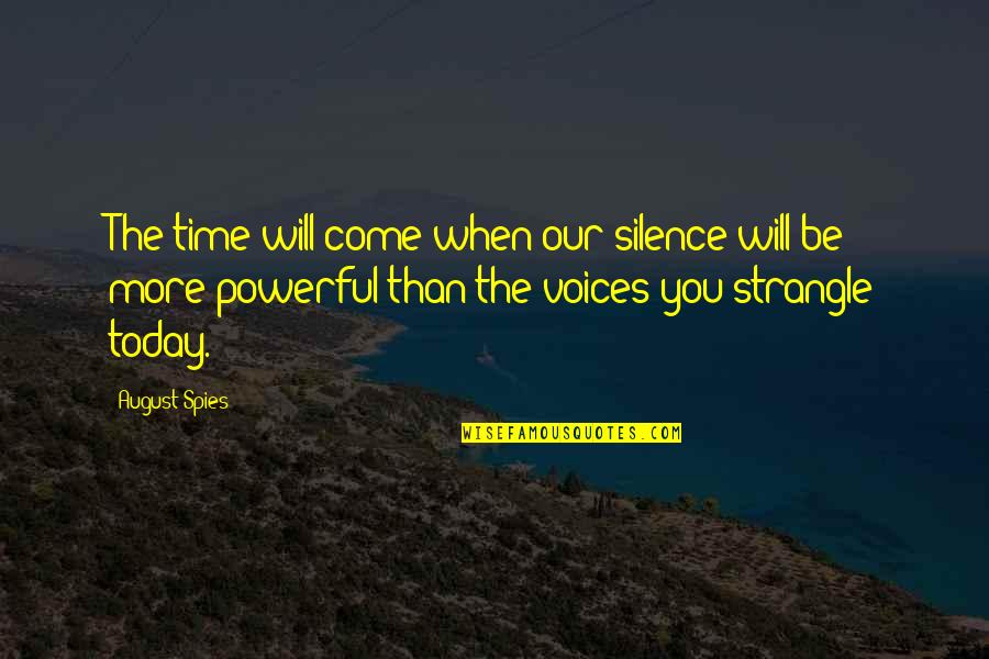 Silence Is The Most Powerful Quotes By August Spies: The time will come when our silence will