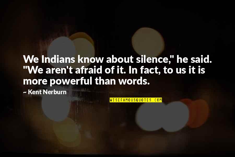 Silence Is The Most Powerful Quotes By Kent Nerburn: We Indians know about silence," he said. "We
