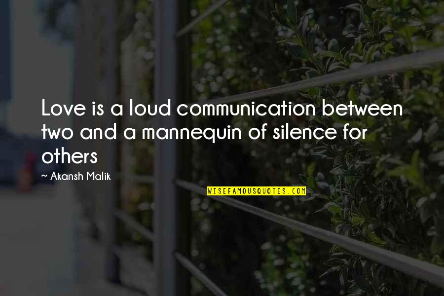 Silence Is Too Loud Quotes By Akansh Malik: Love is a loud communication between two and