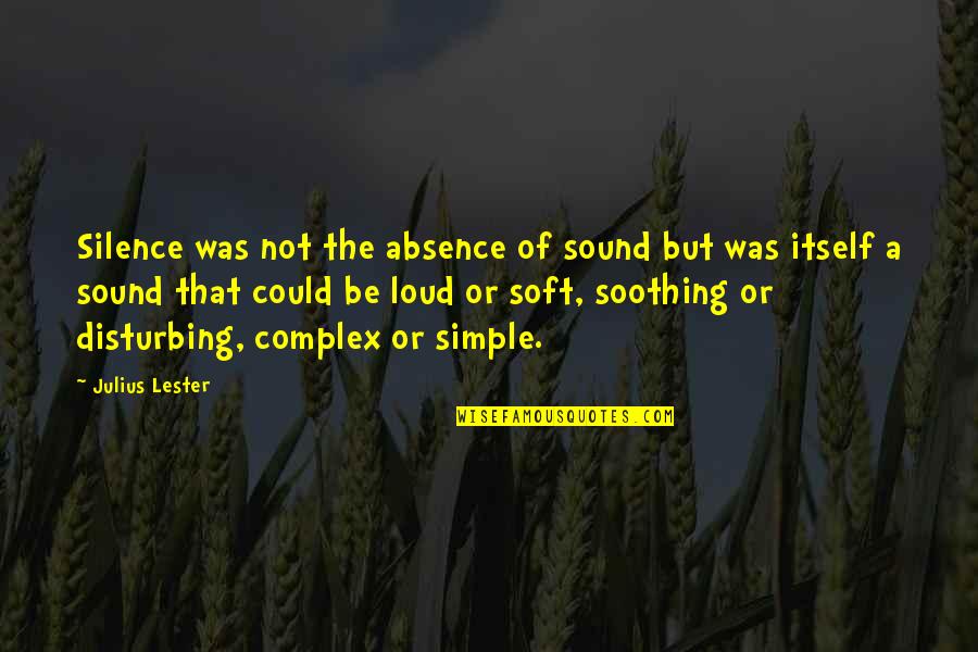 Silence Is Too Loud Quotes By Julius Lester: Silence was not the absence of sound but