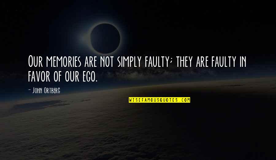 Silence Kills Me Quotes By John Ortberg: Our memories are not simply faulty; they are