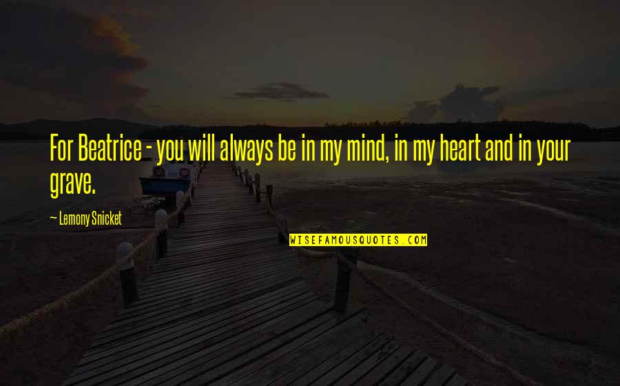 Silence Kills Me Quotes By Lemony Snicket: For Beatrice - you will always be in