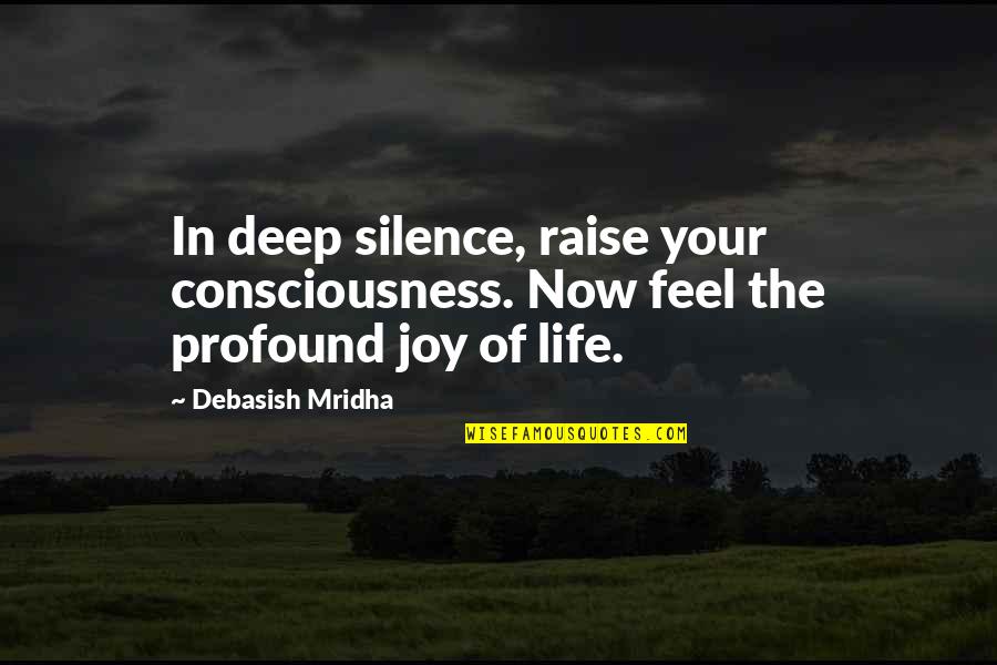 Silence Life Quotes By Debasish Mridha: In deep silence, raise your consciousness. Now feel