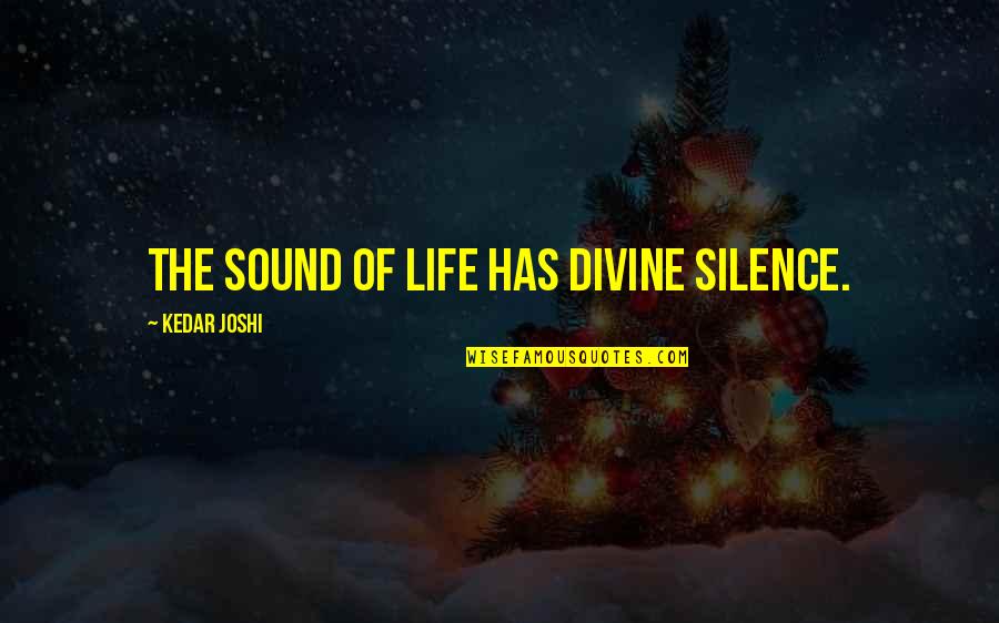 Silence Life Quotes By Kedar Joshi: The sound of life has divine silence.