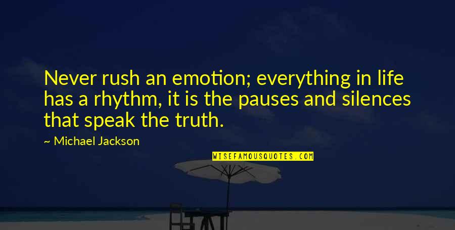 Silence Life Quotes By Michael Jackson: Never rush an emotion; everything in life has