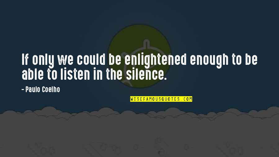 Silence Life Quotes By Paulo Coelho: If only we could be enlightened enough to