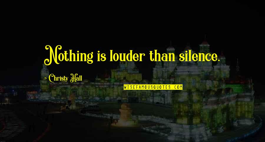 Silence Louder Quotes By Christy Hall: Nothing is louder than silence. Silence Louder Quotes By Christy Hall: Nothing is louder than silence.