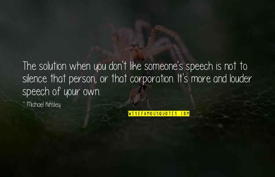 Silence Louder Quotes By Michael Kinsley: The solution when you don't like someone's speech