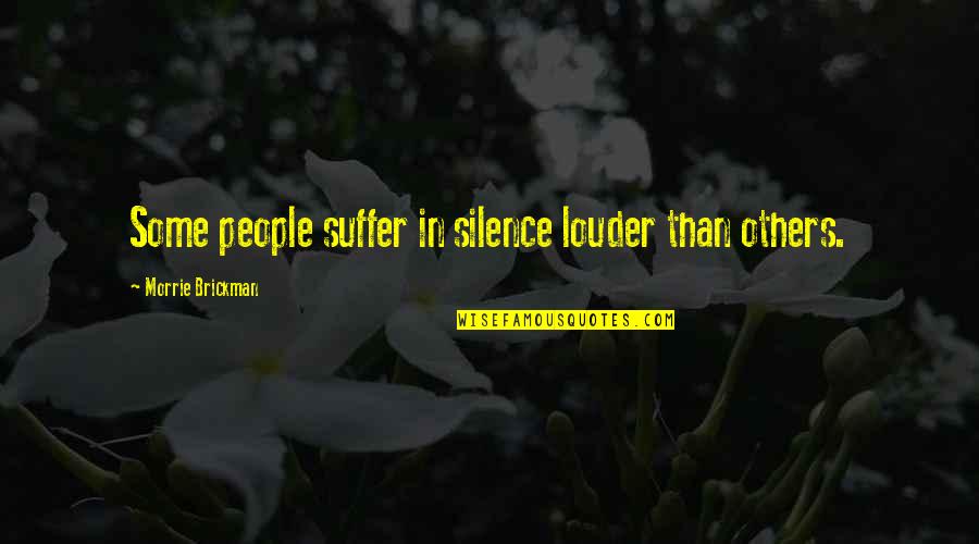 Silence Louder Quotes By Morrie Brickman: Some people suffer in silence louder than others.