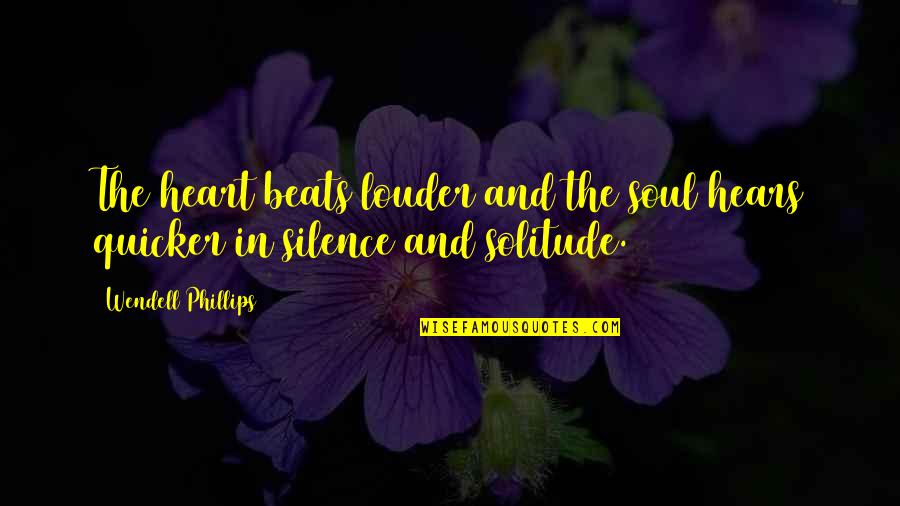 Silence Louder Quotes By Wendell Phillips: The heart beats louder and the soul hears