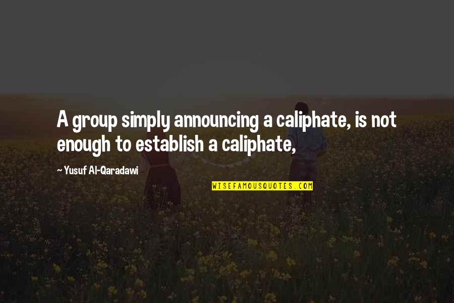 Silence Means More Than Words Quotes By Yusuf Al-Qaradawi: A group simply announcing a caliphate, is not