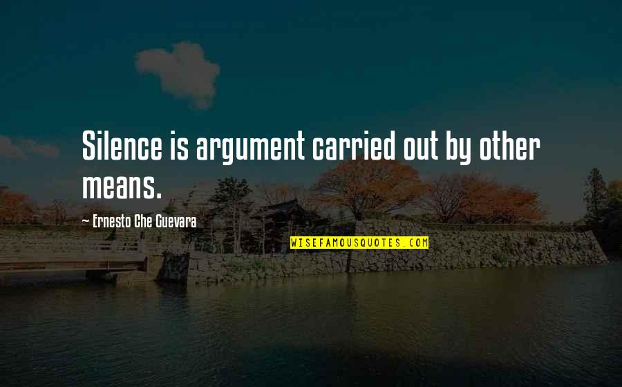 Silence Means Yes Quotes By Ernesto Che Guevara: Silence is argument carried out by other means.