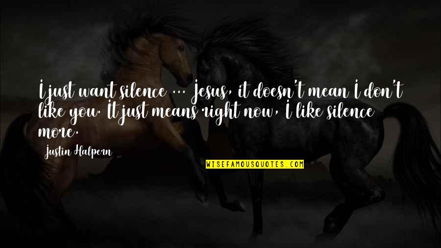 Silence Means Yes Quotes By Justin Halpern: I just want silence ... Jesus, it doesn't