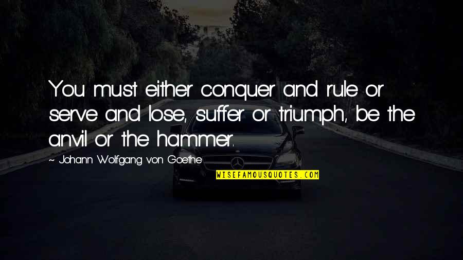 Silence Memes Quotes By Johann Wolfgang Von Goethe: You must either conquer and rule or serve