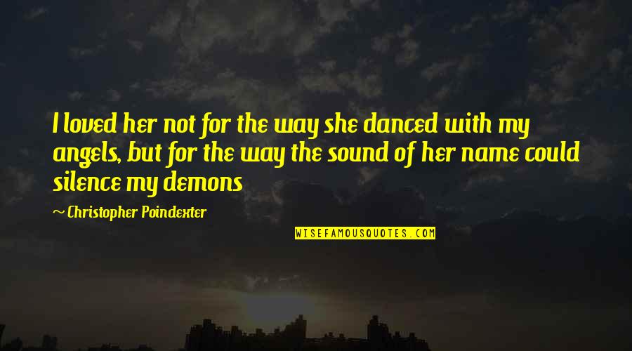 Silence My Demons Quotes By Christopher Poindexter: I loved her not for the way she