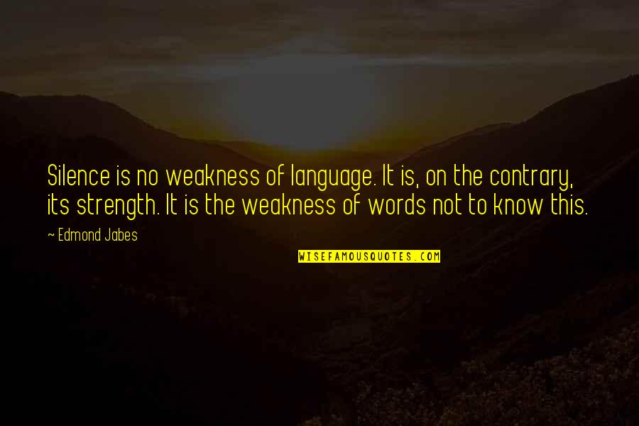 Silence Not Weakness Quotes By Edmond Jabes: Silence is no weakness of language. It is,