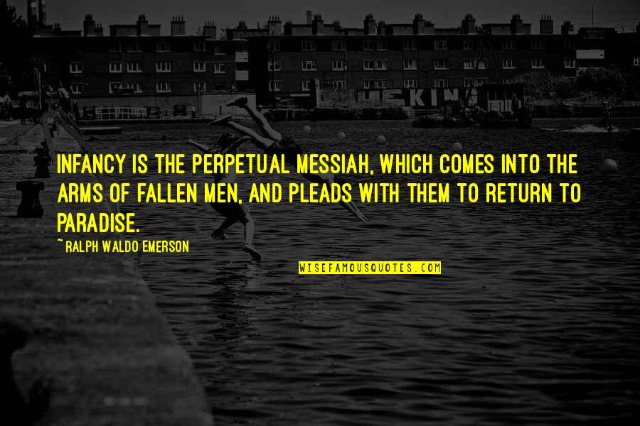 Silence Of Bonaventure Arrow Quotes By Ralph Waldo Emerson: Infancy is the perpetual Messiah, which comes into Silence Of Bonaventure Arrow Quotes By Ralph Waldo Emerson: Infancy is the perpetual Messiah, which comes into